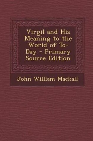 Cover of Virgil and His Meaning to the World of To-Day - Primary Source Edition