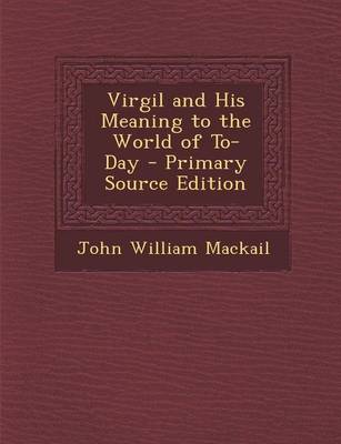 Book cover for Virgil and His Meaning to the World of To-Day - Primary Source Edition