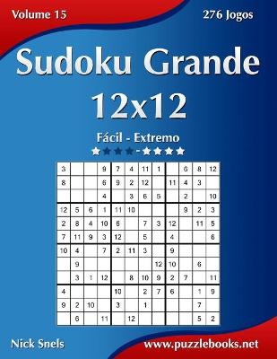 Book cover for Sudoku Grande 12x12 - Fácil ao Extremo - Volume 15 - 276 Jogos