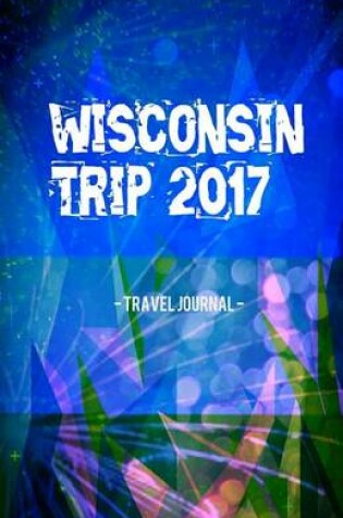 Cover of Wisconsin Trip 2017 Travel Journal