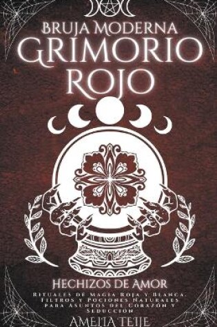 Cover of Bruja Moderna Grimorio Rojo - Hechizos de Amor - Rituales de Magia Roja y Blanca. Filtros y Pociones Naturales para Asuntos del Corazón y Seducción