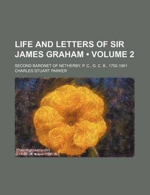 Book cover for Life and Letters of Sir James Graham (Volume 2); Second Baronet of Netherby, P. C., G. C. B., 1792-1861