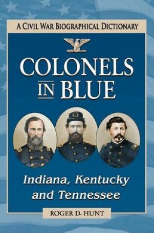 Cover of Colonels in Blue--Indiana, Kentucky and Tennessee: A Civil War Biographical Dictionary