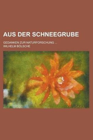 Cover of Aus Der Schneegrube; Gedanken Zur Naturforschung ...