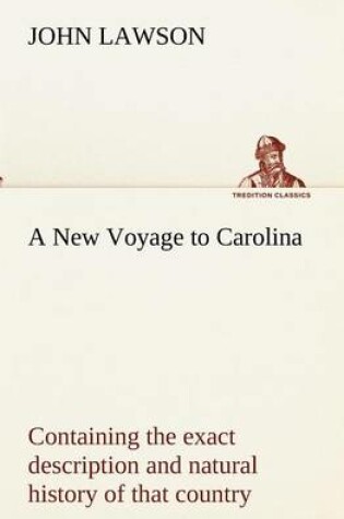 Cover of A New Voyage to Carolina, containing the exact description and natural history of that country; together with the present state thereof; and a journal of a thousand miles, travel'd thro' several nations of Indians; giving a particular account of their cus