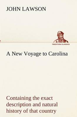 Book cover for A New Voyage to Carolina, containing the exact description and natural history of that country; together with the present state thereof; and a journal of a thousand miles, travel'd thro' several nations of Indians; giving a particular account of their cus