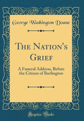 Book cover for The Nation's Grief: A Funeral Address, Before the Citizen of Burlington (Classic Reprint)