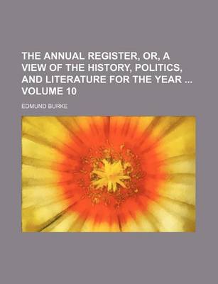 Book cover for The Annual Register, Or, a View of the History, Politics, and Literature for the Year Volume 10