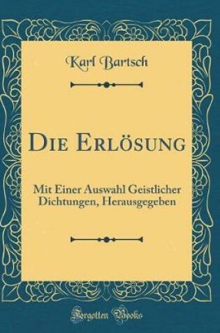 Cover of Die Erlösung: Mit Einer Auswahl Geistlicher Dichtungen, Herausgegeben (Classic Reprint)