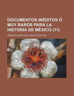 Book cover for Documentos Ineditos O Muy Raros Para La Historia de Mexico Volume 11