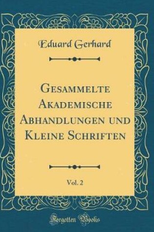 Cover of Gesammelte Akademische Abhandlungen und Kleine Schriften, Vol. 2 (Classic Reprint)