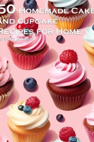 Cover of 50 Homemade Cake and Cupcake Recipes for Home