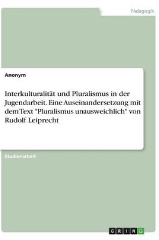 Cover of Interkulturalitat und Pluralismus in der Jugendarbeit. Eine Auseinandersetzung mit dem Text Pluralismus unausweichlich von Rudolf Leiprecht