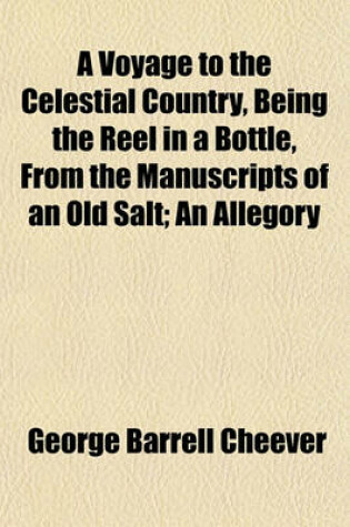 Cover of A Voyage to the Celestial Country, Being the Reel in a Bottle, from the Manuscripts of an Old Salt; An Allegory