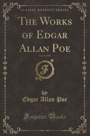 Cover of The Works of Edgar Allan Poe, Vol. 8 of 10 (Classic Reprint)