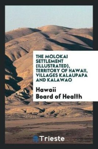 Cover of The Molokai Settlement (Illustrated) Territory of Hawaii, Villages Kalaupapa and Kalawao..