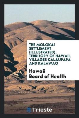 Book cover for The Molokai Settlement (Illustrated) Territory of Hawaii, Villages Kalaupapa and Kalawao..