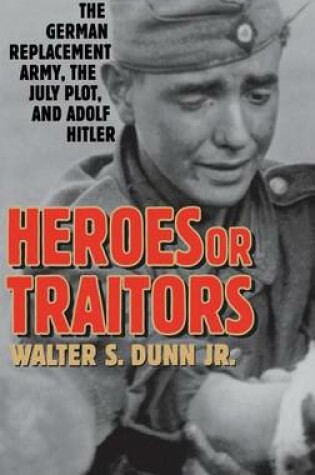 Cover of Heroes or Traitors: The German Replacement Army, the July Plot, and Adolf Hitler