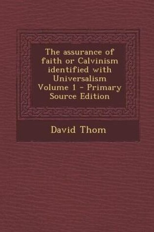 Cover of The Assurance of Faith or Calvinism Identified with Universalism Volume 1 - Primary Source Edition