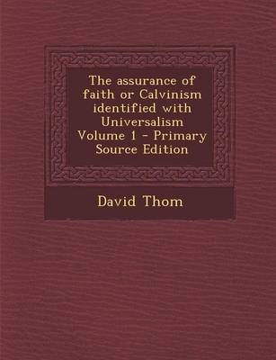 Book cover for The Assurance of Faith or Calvinism Identified with Universalism Volume 1 - Primary Source Edition