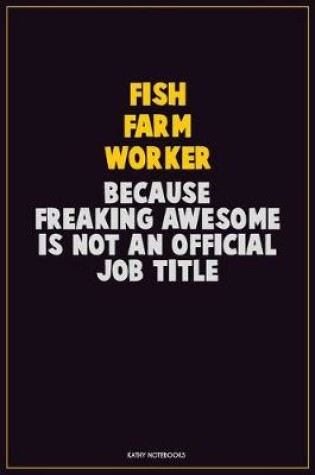 Cover of Fish Farm Worker, Because Freaking Awesome Is Not An Official Job Title