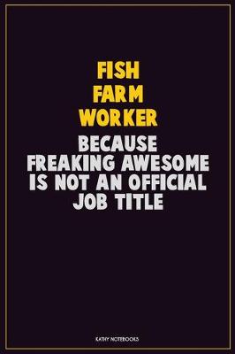 Book cover for Fish Farm Worker, Because Freaking Awesome Is Not An Official Job Title