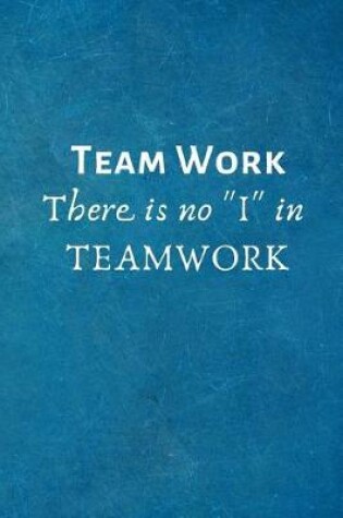 Cover of Team Work There Is No I in Teamwork