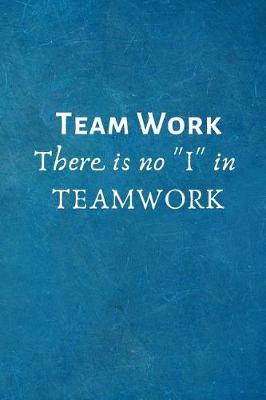 Book cover for Team Work There Is No I in Teamwork