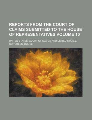 Book cover for Reports from the Court of Claims Submitted to the House of Representatives Volume 10