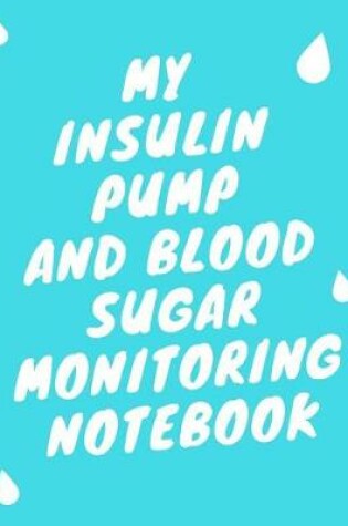 Cover of My Insulin Pump And Blood Sugar Monitoring Notebook