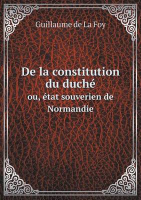 Book cover for De la constitution du duché ou, état souverien de Normandie