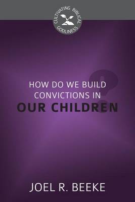 Book cover for How Do We Plant Godly Convictions In our Children?