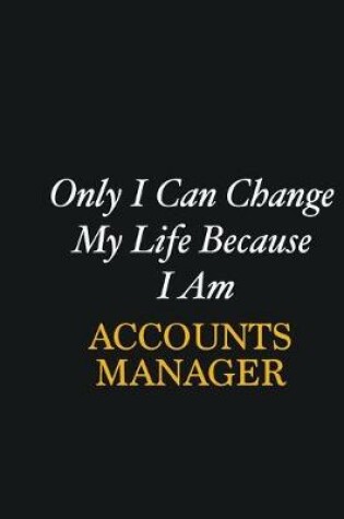 Cover of Only I Can Change My Life Because I Am Accounts Manager