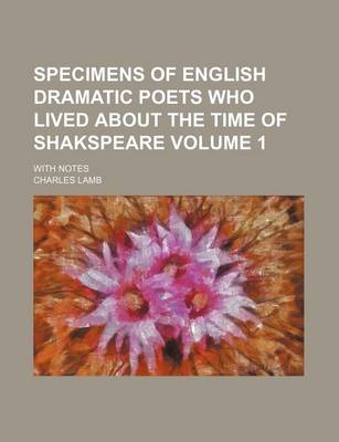 Book cover for Specimens of English Dramatic Poets Who Lived about the Time of Shakspeare Volume 1; With Notes