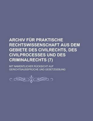 Book cover for Archiv Fur Praktische Rechtswissenschaft Aus Dem Gebiete Des Civilrechts, Des Civilprocesses Und Des Criminalrechts (7); Mit Namentlicher R Cksicht Au