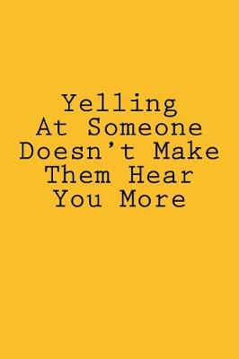 Book cover for Yelling At Someone Doesn't Make Them Hear You More