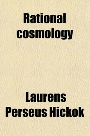 Cover of Rational Cosmology; Or, the Eternal Principles and the Necessary Laws of the Universe. Or, the Eternal Principles and the Necessary Laws of the Universe