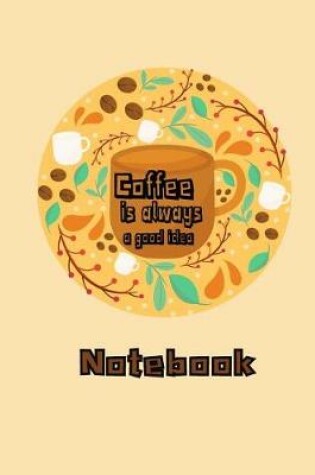 Cover of Coffee is always a good idea notebook