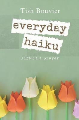 Everyday Haiku by Tish Bouvier