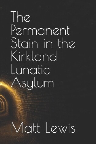 Cover of The Permanent Stain in the Kirkland Lunatic Asylum