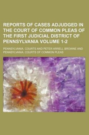 Cover of Reports of Cases Adjudged in the Court of Common Pleas of the First Judicial District of Pennsylvania Volume 1-2