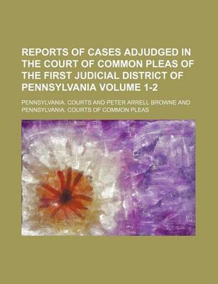 Book cover for Reports of Cases Adjudged in the Court of Common Pleas of the First Judicial District of Pennsylvania Volume 1-2