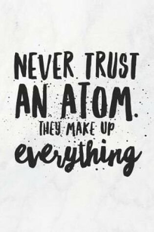 Cover of Never Trust an Atom, They Make Up Everything