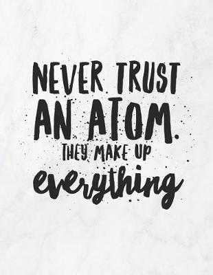 Book cover for Never Trust an Atom, They Make Up Everything