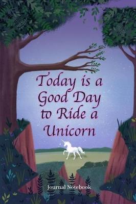 Cover of Today Is a Good Day to Ride a Unicorn Journal Notebook