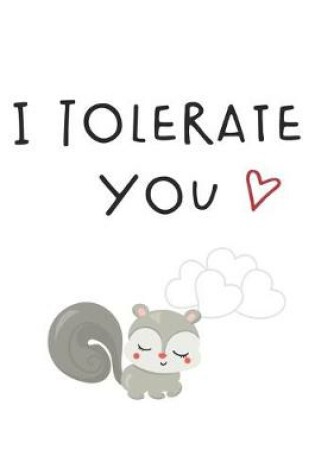 Cover of I Tolerate You Funny Hilarious Valentine Gift Notebook