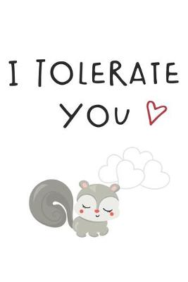 Book cover for I Tolerate You Funny Hilarious Valentine Gift Notebook