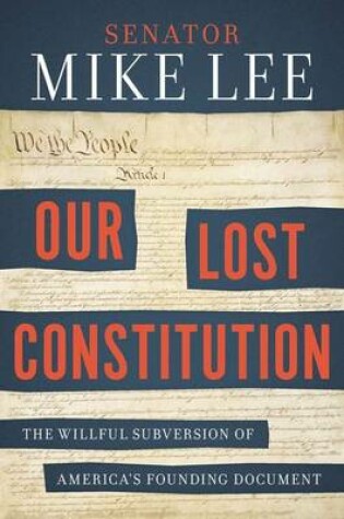 Cover of Our Lost Constitution: The Willful Subversion of America's Founding Docu