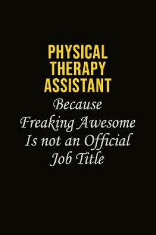 Cover of Physical Therapy assistant Because Freaking Awesome Is Not An Official Job Title