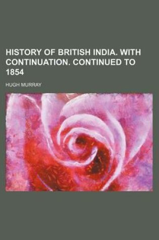 Cover of History of British India. with Continuation. Continued to 1854